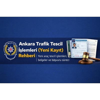 Ankara Trafik Tescil İşlemleri (Yeni Kayıt) Rehberi